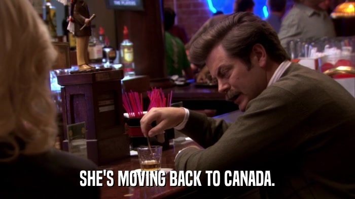 SHE'S MOVING BACK TO CANADA.  