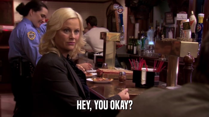 HEY, YOU OKAY?  