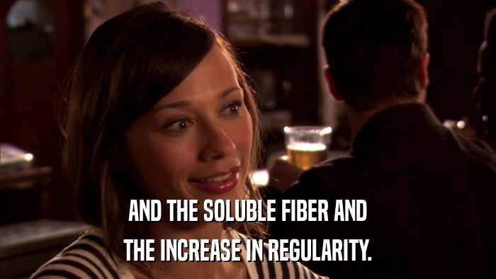 AND THE SOLUBLE FIBER AND THE INCREASE IN REGULARITY. 