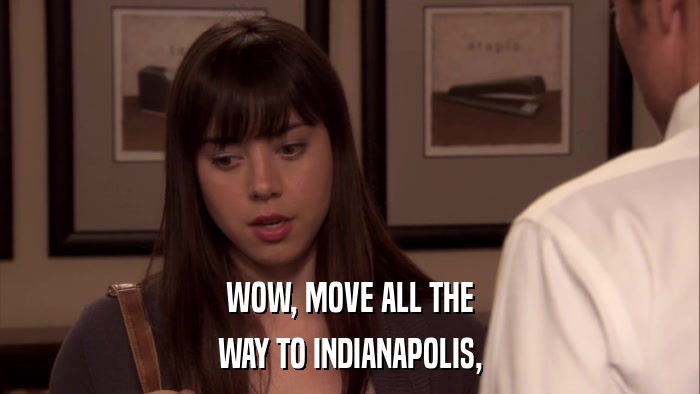 WOW, MOVE ALL THE WAY TO INDIANAPOLIS, 