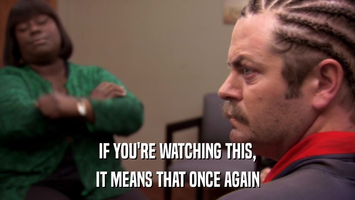 IF YOU'RE WATCHING THIS, IT MEANS THAT ONCE AGAIN 