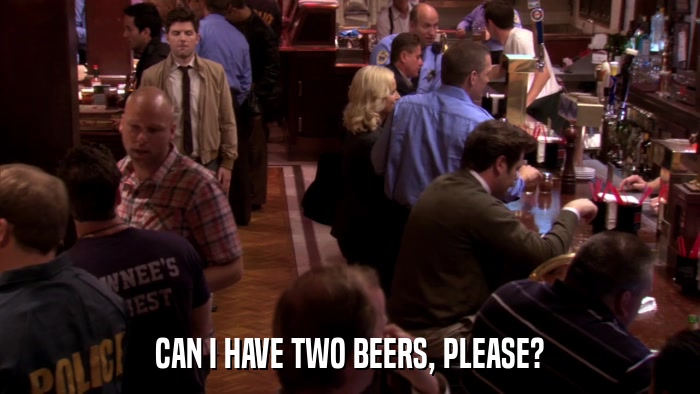 CAN I HAVE TWO BEERS, PLEASE?  