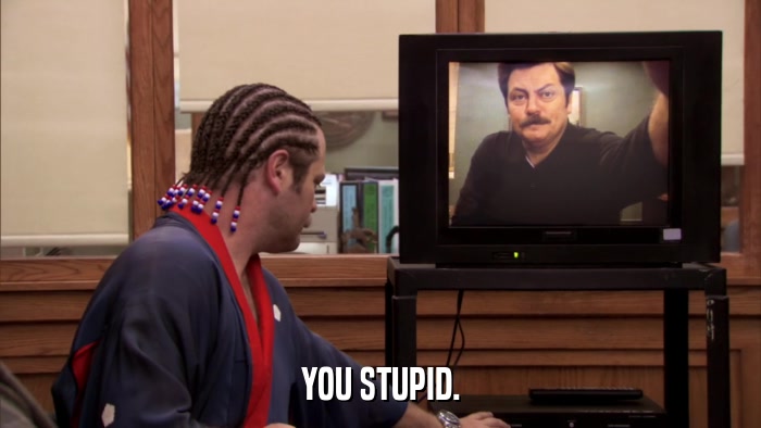 YOU STUPID.  
