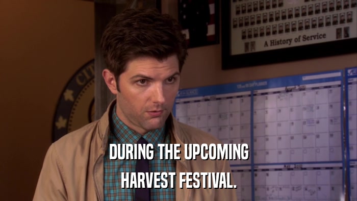 DURING THE UPCOMING HARVEST FESTIVAL. 