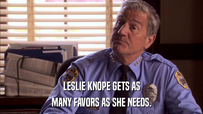 LESLIE KNOPE GETS AS MANY FAVORS AS SHE NEEDS. 