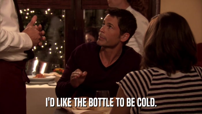 I'D LIKE THE BOTTLE TO BE COLD.  