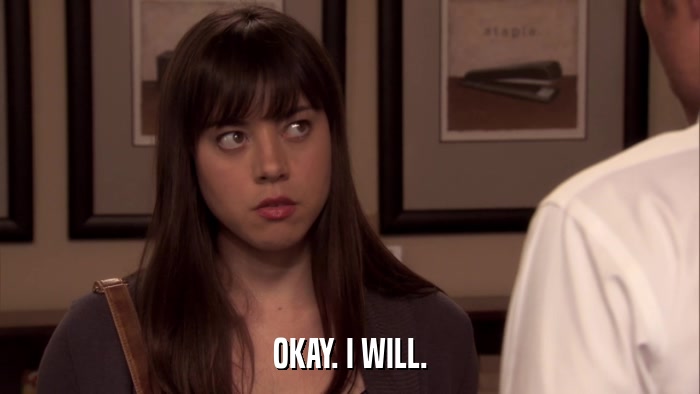 OKAY. I WILL.  