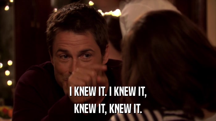I KNEW IT. I KNEW IT, KNEW IT, KNEW IT. 