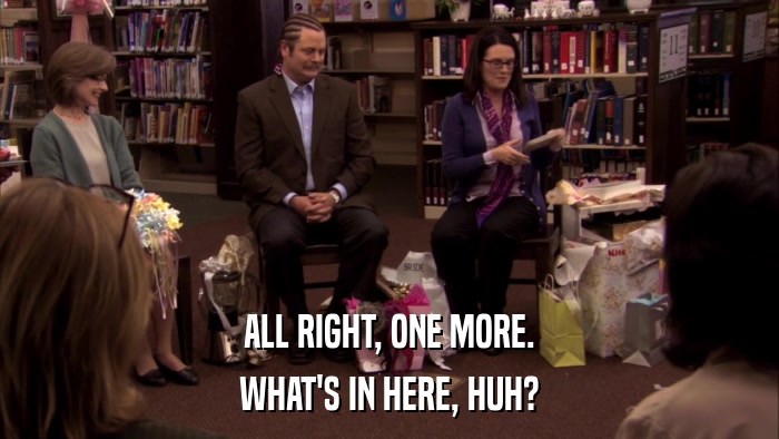 ALL RIGHT, ONE MORE. WHAT'S IN HERE, HUH? 