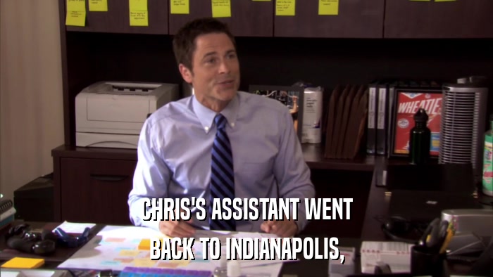 CHRIS'S ASSISTANT WENT BACK TO INDIANAPOLIS, 