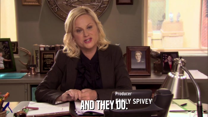 AND THEY DO.  