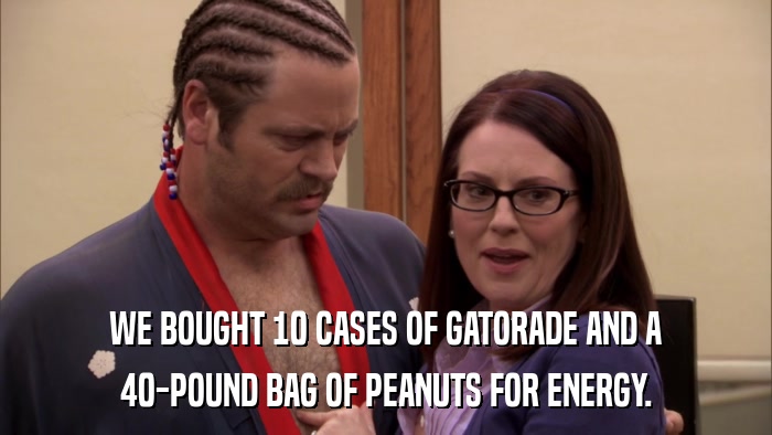 WE BOUGHT 10 CASES OF GATORADE AND A 40-POUND BAG OF PEANUTS FOR ENERGY. 