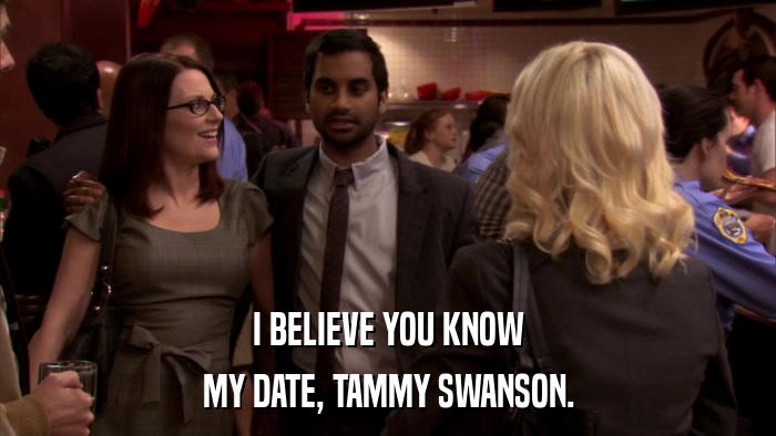 I BELIEVE YOU KNOW MY DATE, TAMMY SWANSON. 