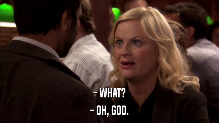 - WHAT? - OH, GOD. 