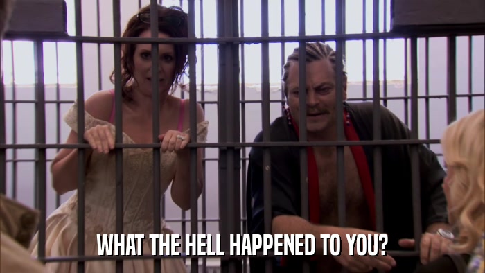 WHAT THE HELL HAPPENED TO YOU?  