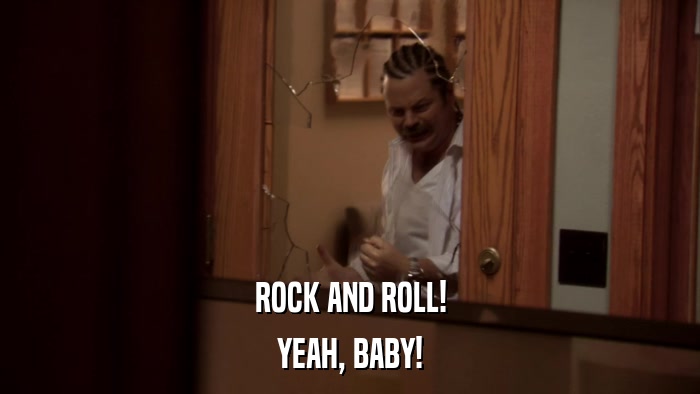 ROCK AND ROLL! YEAH, BABY! 