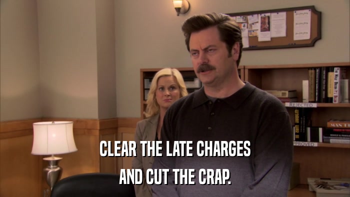 CLEAR THE LATE CHARGES AND CUT THE CRAP. 