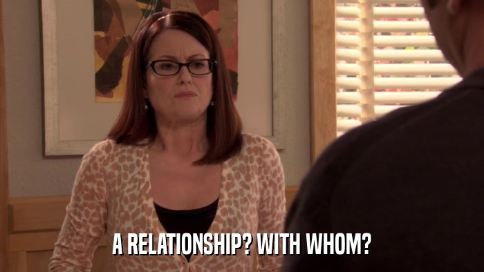 A RELATIONSHIP? WITH WHOM?  