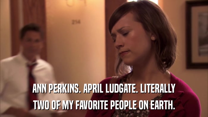 ANN PERKINS. APRIL LUDGATE. LITERALLY TWO OF MY FAVORITE PEOPLE ON EARTH. 
