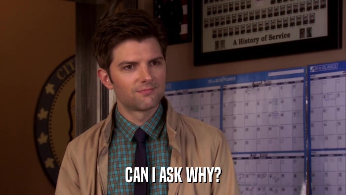 CAN I ASK WHY?  