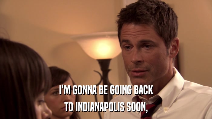 I'M GONNA BE GOING BACK TO INDIANAPOLIS SOON, 