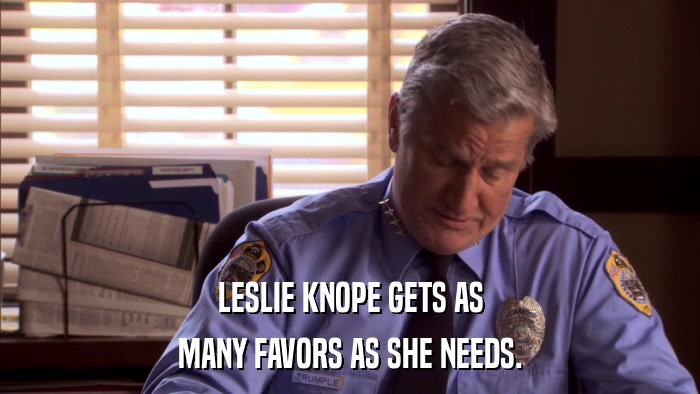 LESLIE KNOPE GETS AS MANY FAVORS AS SHE NEEDS. 