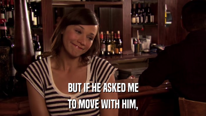BUT IF HE ASKED ME TO MOVE WITH HIM, 