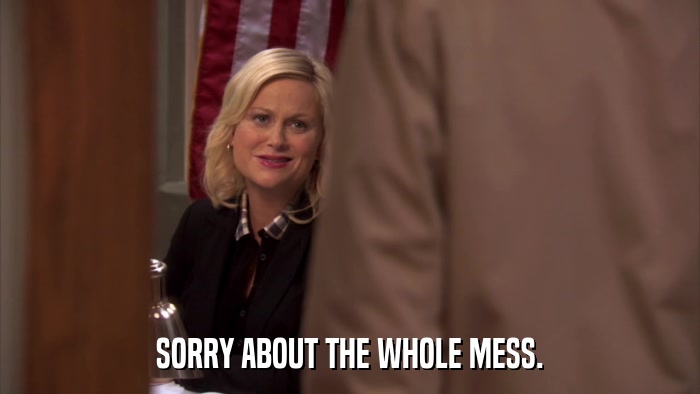 SORRY ABOUT THE WHOLE MESS.  