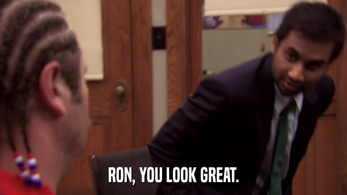 RON, YOU LOOK GREAT.  