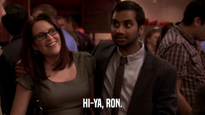 HI-YA, RON.  