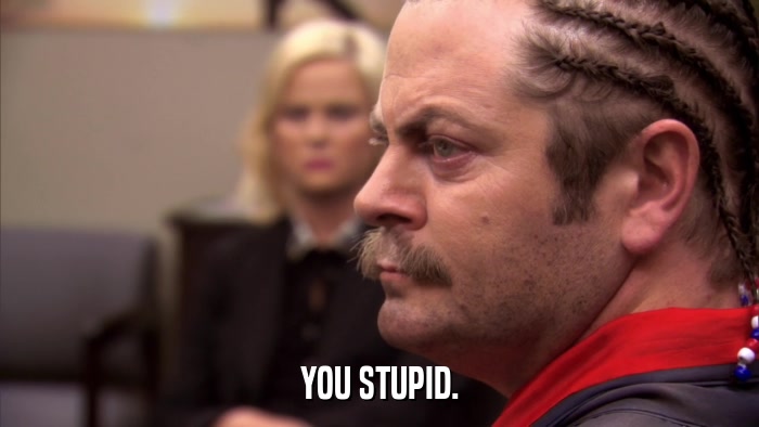 YOU STUPID.  