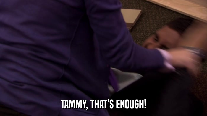 TAMMY, THAT'S ENOUGH!  