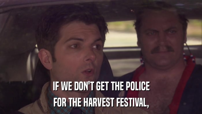 IF WE DON'T GET THE POLICE FOR THE HARVEST FESTIVAL, 