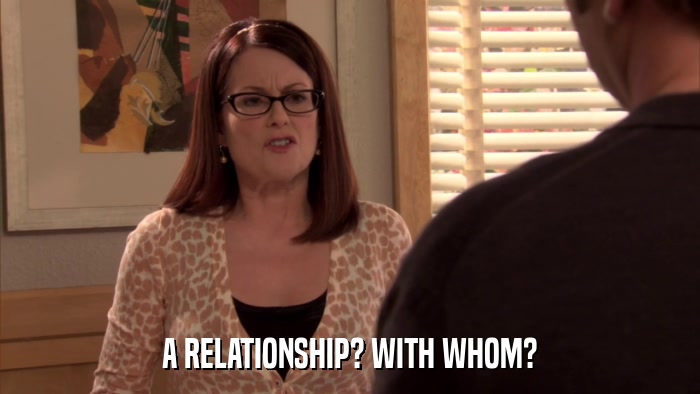 A RELATIONSHIP? WITH WHOM?  