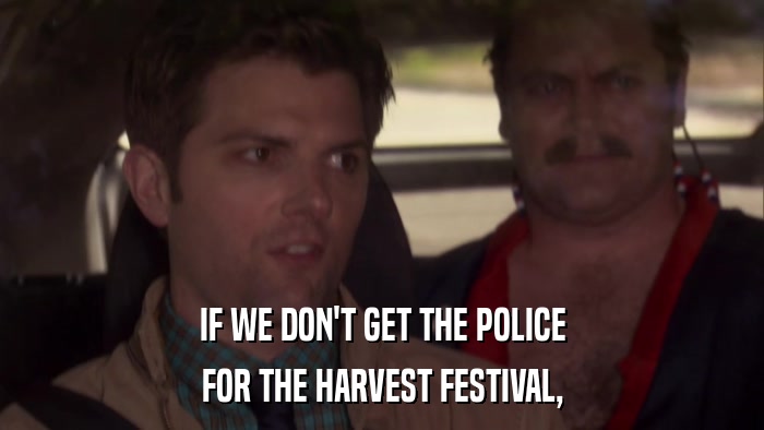 IF WE DON'T GET THE POLICE FOR THE HARVEST FESTIVAL, 