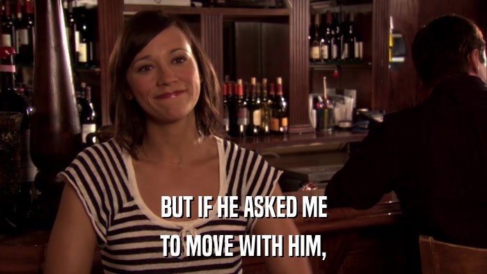 BUT IF HE ASKED ME TO MOVE WITH HIM, 