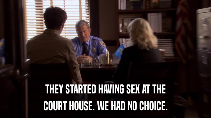 THEY STARTED HAVING SEX AT THE COURT HOUSE. WE HAD NO CHOICE. 