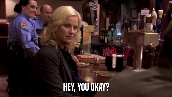 HEY, YOU OKAY?  