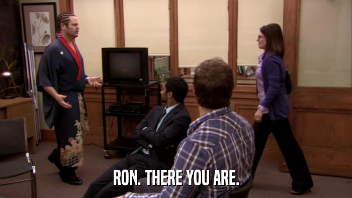 RON. THERE YOU ARE.  