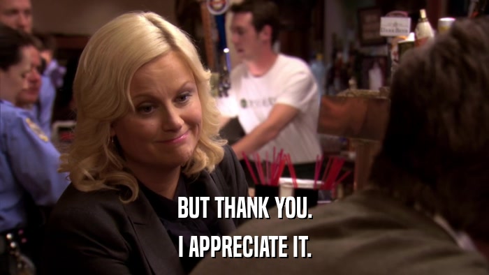BUT THANK YOU. I APPRECIATE IT. 