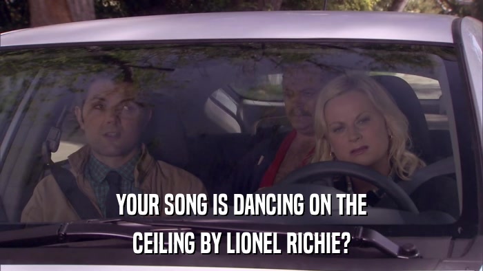 YOUR SONG IS DANCING ON THE CEILING BY LIONEL RICHIE? 