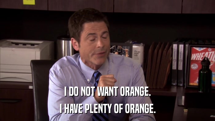 I DO NOT WANT ORANGE. I HAVE PLENTY OF ORANGE. 