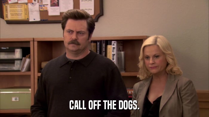 CALL OFF THE DOGS.  
