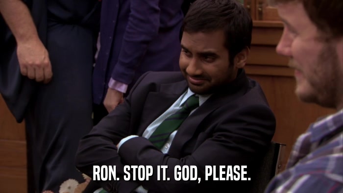 RON. STOP IT. GOD, PLEASE.  