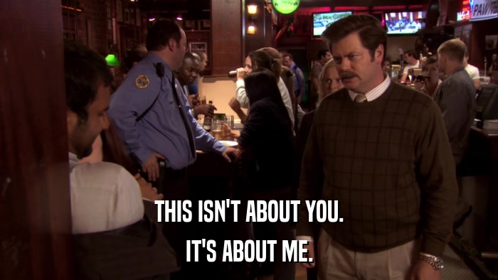 THIS ISN'T ABOUT YOU. IT'S ABOUT ME. 