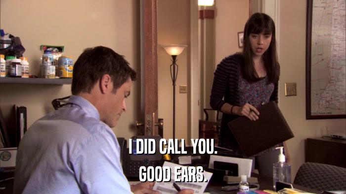 I DID CALL YOU. GOOD EARS. 