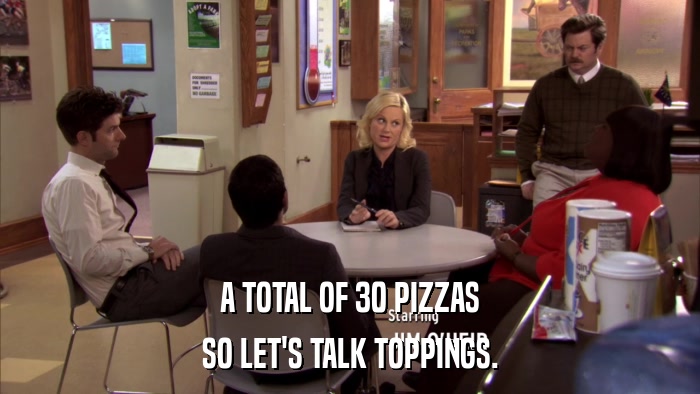 A TOTAL OF 30 PIZZAS SO LET'S TALK TOPPINGS. 