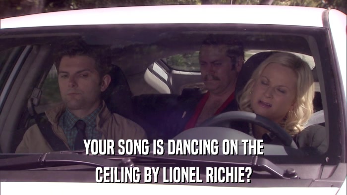 YOUR SONG IS DANCING ON THE CEILING BY LIONEL RICHIE? 