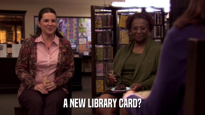 A NEW LIBRARY CARD?  