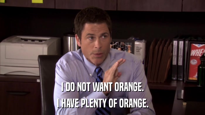 I DO NOT WANT ORANGE. I HAVE PLENTY OF ORANGE. 